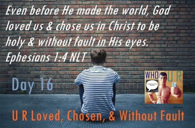 day 16 who U R you are loved chosen without fault eph 1 4 no logos