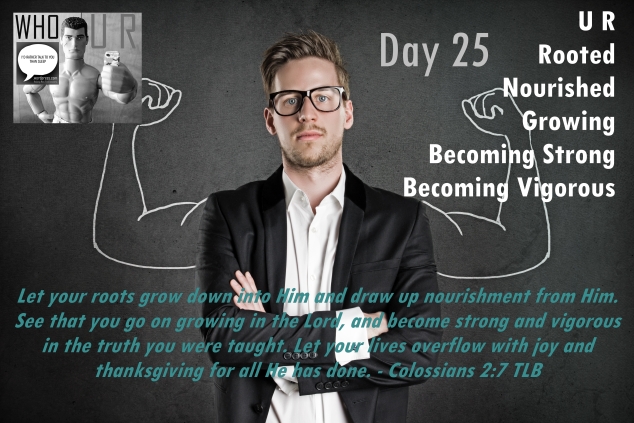 day 25 who u r you are rooted nourished growing becoming strong becoming vigorous Col 2 7 logo and day 25